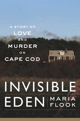 Invisible Eden A Story of Love and Murder on Cape Cod
