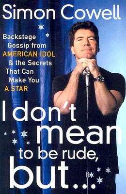I Don't Mean to Be Rude, But.: Backstage Gossip from American Idol & the Secrets that Can Make You a Star