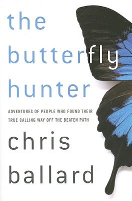 The Butterfly Hunter: Adventures of People Who Found Their True Calling Way Off the Beaten Path