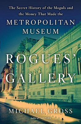 Image for Rogues' Gallery The Secret History of the Moguls and the Money that Made the Metropolitan Museum