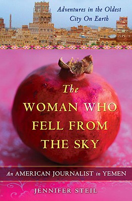 Image for The Woman Who Fell from the Sky: An American Journalist In Yemen The Woman Who Fell from the Sky: An American Journalist In Yemen