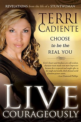 Live Courageously: Choose to be the Real You: Revelations From the Life of a Stuntwoman