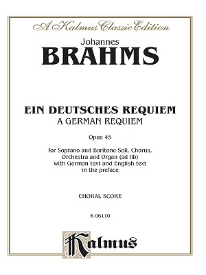 A German Requiem (Ein Deutsches Requiem), Op. 45: SATB with S,Bar Soli (Orch.) (German Language Edition) (Kalmus Edition) (German Edition)