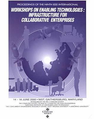 Proceedings IEEE 9th International Workshops on Enabling Technologies: Infrastructure for Collaborative Enterprises (Wet Ice 2000) : June 14-16, 2000 . and Technology, Gaithersburg, Maryland,