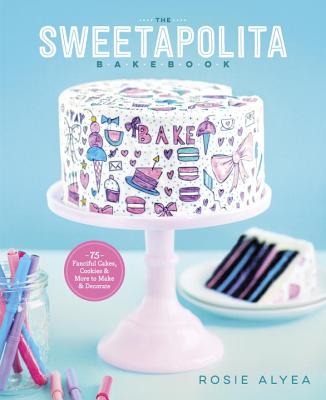 Sweetapolita Bakebook: 75 Fanciful Cakes, Cookies & More to Make & Decorate