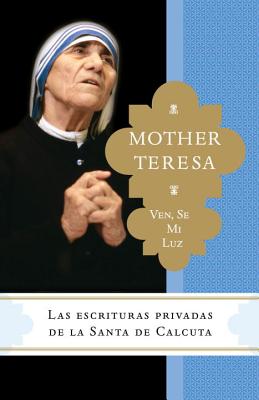 Image for Ven, se mi luz: Las escrituras privadas de la Santa de Calcuta (Spanish Edition) Ven, se mi luz: Las escrituras privadas de la Santa de Calcuta (Spanish Edition)