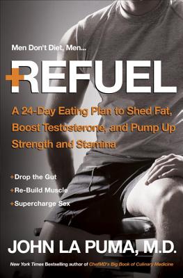 Refuel: A 24-Day Eating Plan to Shed Fat, Boost Testosterone, and Pump Up Strength and Stamina