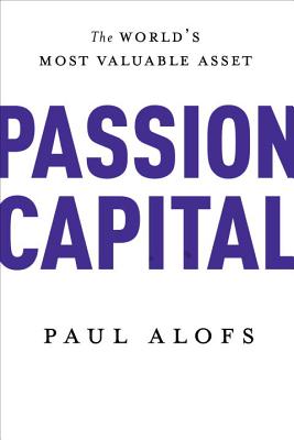 Passion Capital: The World's Most Valuable Asset Paul Alofs