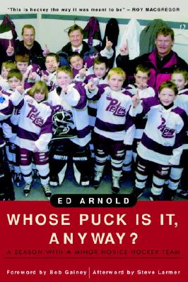 Whose Puck Is It, Anyway: A Season with a Minor Novice Hockey Team