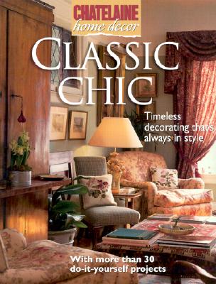 Classic Chic: Timeless Decorating that's always in Style (Chatelaine Home Decor)