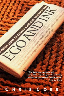 Ego and Ink: The Inside Story of Canada's National Newspaper War