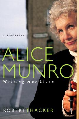 ALICE MUNRO: WRITING HER LIVES - A BIOGRAPHY