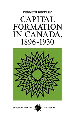 Capital Formation in Canada, 1896-1930 (Volume 77) (Carleton Library Series)