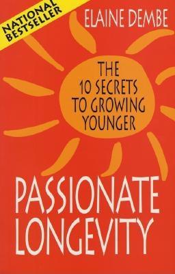 Passionate Longevity: The 10 Secrets to Growing Younger