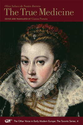 The True Medicine (Volume 4) (The Other Voice in Early Modern Europe: The Toronto Series)
