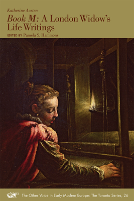 Book M: A London Widow's Life Writings (Volume 26) (The Other Voice in Early Modern Europe: The Toronto Series)