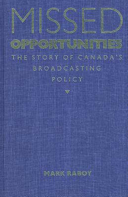 Missed Opportunities: The Story of Canada's Broadcasting Policy