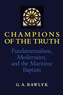 Image for Champions of the Truth : Fundamentalism, Modernism, and the Maritime Baptists. The 1987-88 Winthrop Pickard Bell Lectures in Maritime Studies. First Edition in dustjacket Champions of the Truth : Fundamentalism, Modernism, and the Maritime Baptists. The 1987-88 Winthrop Pickard Bell Lectures in Maritime Studies. First Edition in dustjacket