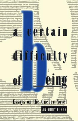A Certain Difficulty of Being: Essays on the Quebec Novel
