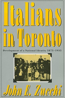 Italians in Toronto: Development of a National Identity, 1875-1935 (Volume 3) (McGill-Queens Studies in Ethnic History)