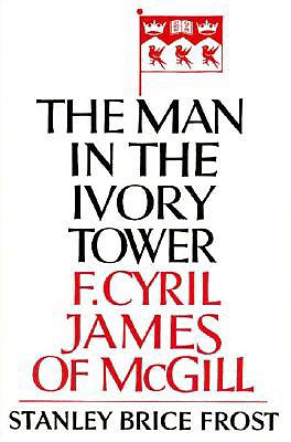 The Man in the Ivory Tower: F. Cyril James of McGill