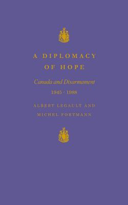 A Diplomacy of Hope: Canada and Disarmament, 1945-1988
