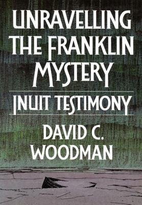Image for Unravelling the Franklin Mystery. Inuit Testimony