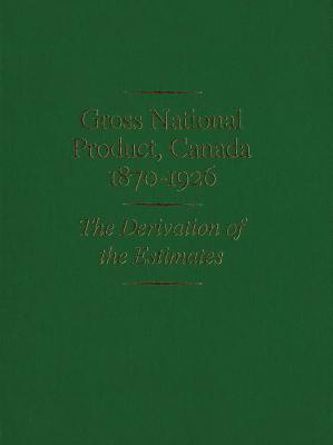 Gross National Product, Canada, 1870-1926: The Derivation of the Estimates