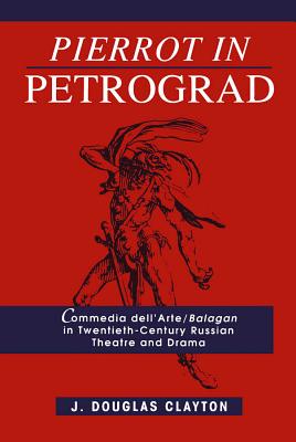 Pierrot in Petrograd: Commedia dell'Arte/ Balagan in Twentieth-Century Russian Theatre and Drama