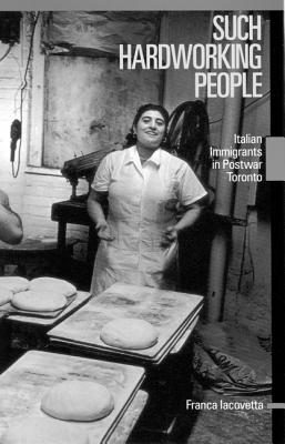 Such Hardworking People: Italian Immigrants in Postwar Toronto (Volume 12) (McGill-Queens Studies in Ethnic History)