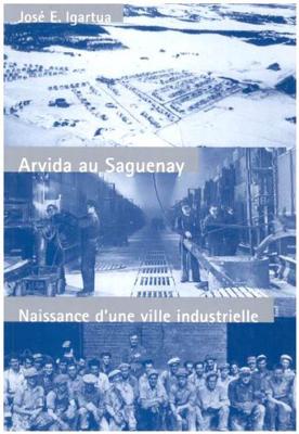 Arvida au Saguenay: Naissance d'une ville industrielle (Volume 6) (Studies on the History of Quebec/tudes dhistoire du Quebec) (French Edition)