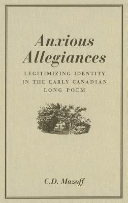 Anxious Allegiances: Legitimizing Identity in the Early Canadian Long Poem