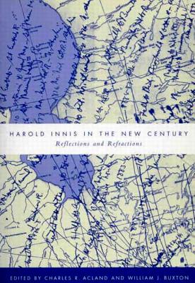 Harold Innis in the New Century: Reflections and Refractions