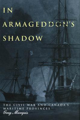 In Armageddon's Shadow : The Civil War and Canada's Maritime Provinces. First Edition in dustjacket.