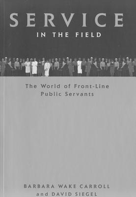 Service in the Field: The World of Front-line Public Servants (Volume 24) (Canadian Public Administration Series)