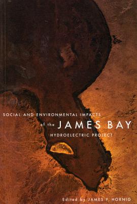 Social and Environmental Impacts of the James Bay Hydroelectric Project (Volume 18) (McGill-Queen's Native and Northern Series)