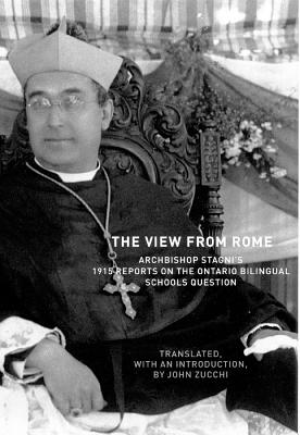 Image for The View From Rome: Archbishop Stagni's 1915 Reports on the Ontario Bilingual Schools Question (McGill-Queen?s Studies in the Hist of Re) (Volume 47)
