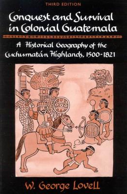 Conquest and Survival in Colonial Guatemala: A Historical Geography of the Cuchumatn Highlands, 1500-1821, Third edition