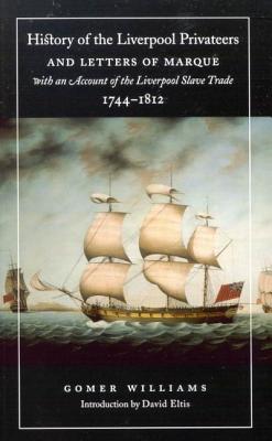 History of the Liverpool Privateers and Letters of Marque with an Account of the Liverpool Slave Trade 1744-1812