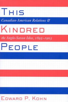 This Kindred People: Canadian-American Relations and the Anglo-Saxon Idea, 1895-1903