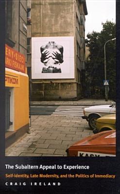 The Subaltern Appeal to Experience: Self-Identity, Late Modernity, and the Politics of Immediacy (McGill-Queen's Studies in the Hist of Id)