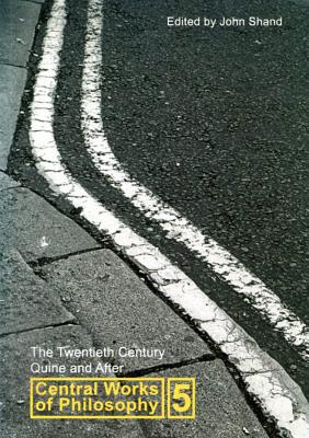 The Twentieth Century: Quine And After (Central Works of Philosophy, Vol. 5) (Volume 5)
