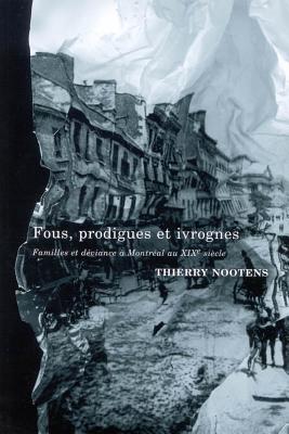 Focus, prodigues, et ivrognes: Familles et dviance Montral au XIXe sicle (Volume 20) (French Edition)