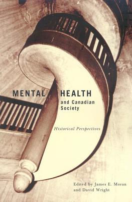 Mental Health and Canadian Society: Historical Perspectives (Volume 26) (McGill-Queens/Associated Medical Services Studies in the History of Medicine, H)