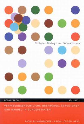 Verfassungsrechtliche Ursprnge, Strukturen und Wandel in Bundesstaaten (Global Dialogue on Federalism Booklet Series) (v. 1)