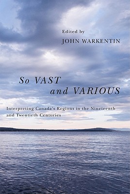 Image for So Vast and Various: Interpreting Canada's Regions in the Nineteenth and Twentieth Centuries (Carleton Library Series)
