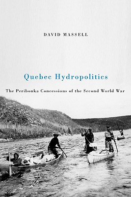 Quebec Hydropolitics: The Peribonka Concessions of the Second World War (Volume 24) (Studies on the History of Quebec/tudes dhistoire du Quebec)