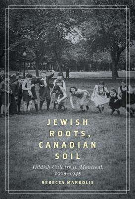 Jewish Roots, Canadian Soil: Yiddish Cultural Life in Montreal, 1905-1945 (Volume 2) (McGill-Queens Studies in Ethnic History)