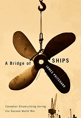 A Bridge of Ships: Canadian Shipbuilding during the Second World War