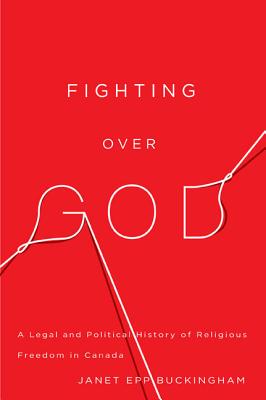 Fighting over God: A Legal and Political History of Religious Freedom in Canada (Volume 2) (McGill-Queens Studies in the Hist of Re)